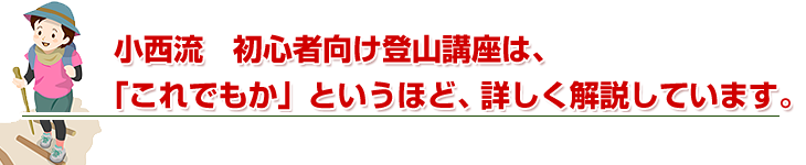 小西流　初心者向け登山講座は、「これでもか」というほど、詳しく解説しています。