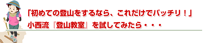 「初めての登山をするなら、これだけでバッチリ！」小西流『登山教室』を試してみたら・・・