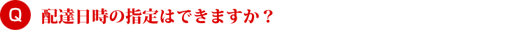 配達日時の指定はできますか？